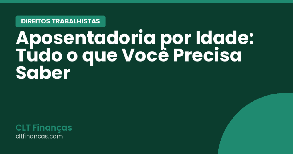 Aposentadoria por Idade: Tudo o que Você Precisa Saber