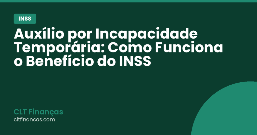 Auxílio por Incapacidade Temporária: Como Funciona o Benefício do INSS