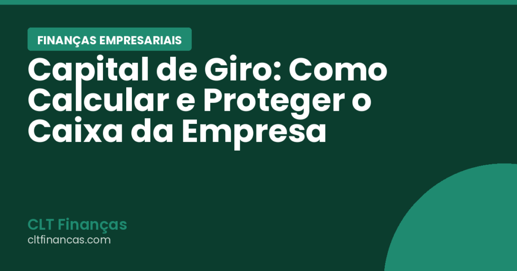 Capital de Giro: Como Calcular e Proteger o Caixa da Empresa