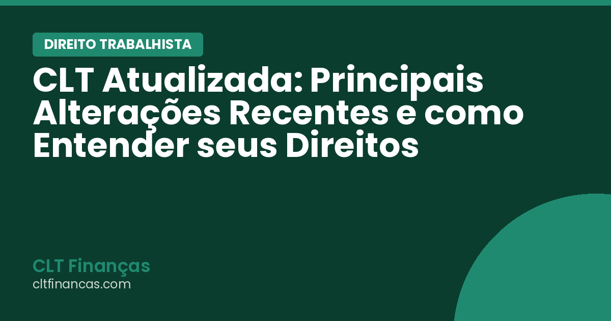 CLT Atualizada: Principais Alterações Recentes e como Entender seus Direitos
