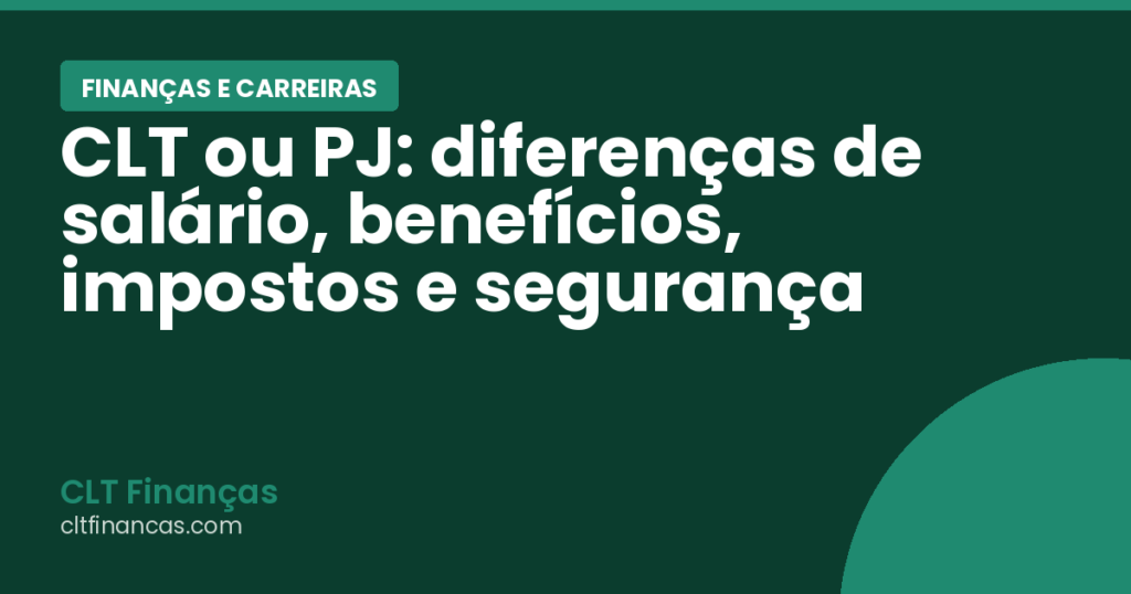 CLT ou PJ: diferenças de salário, benefícios, impostos e segurança
