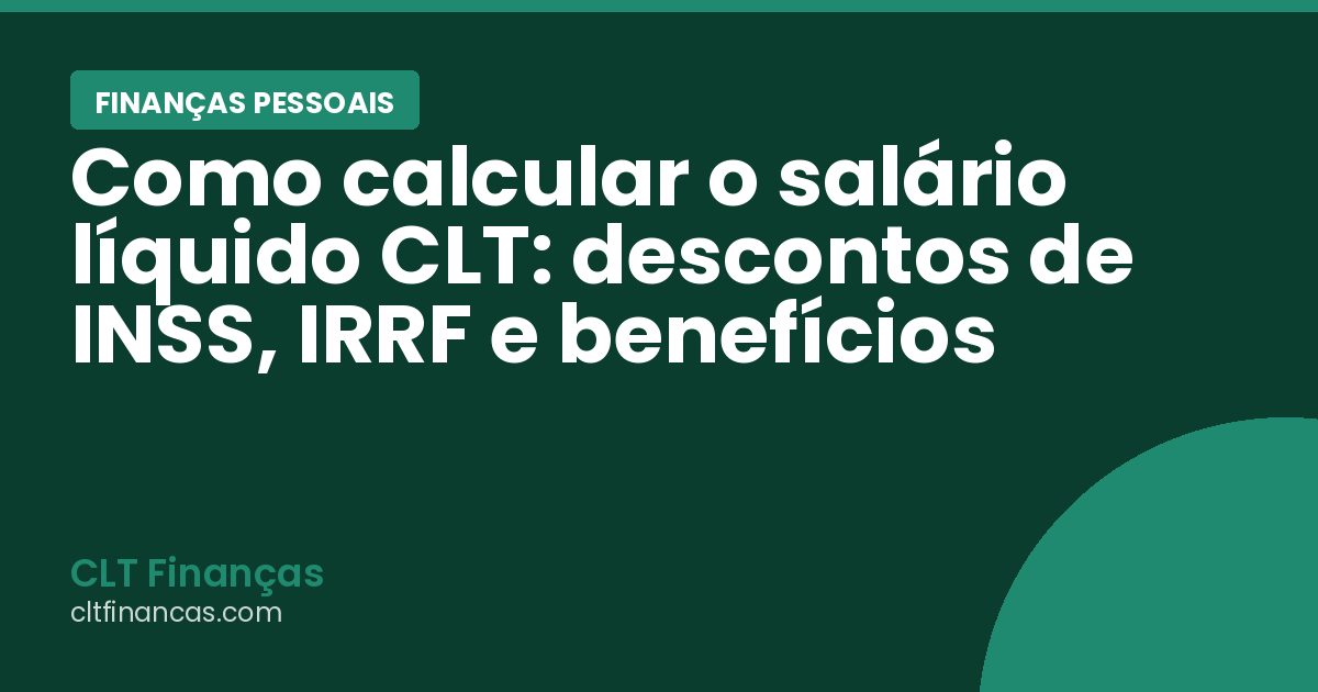 Como calcular o salário líquido CLT: descontos de INSS, IRRF e benefícios