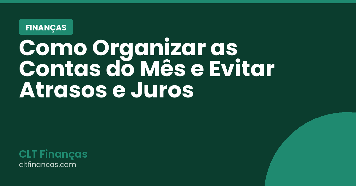 Como Organizar as Contas do Mês e Evitar Atrasos e Juros