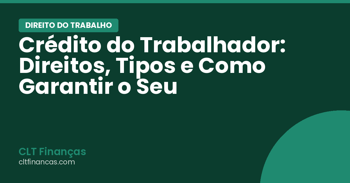 Crédito do Trabalhador: Direitos, Tipos e Como Garantir o Seu