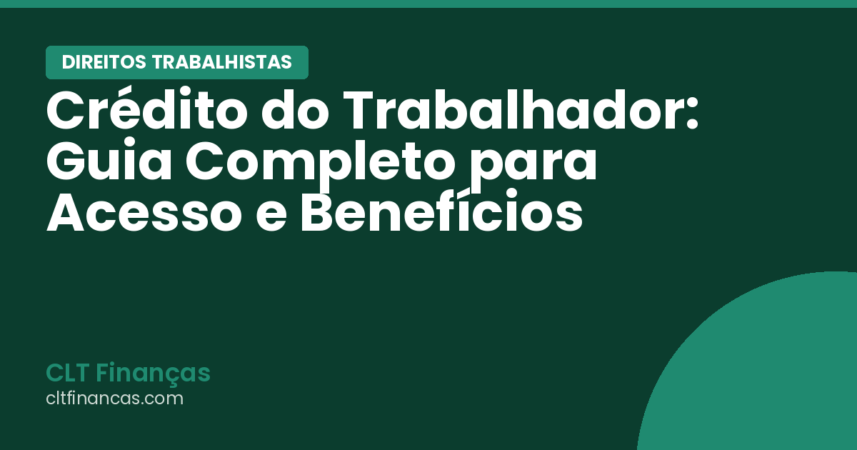 Crédito do Trabalhador: Guia Completo para Acesso e Benefícios