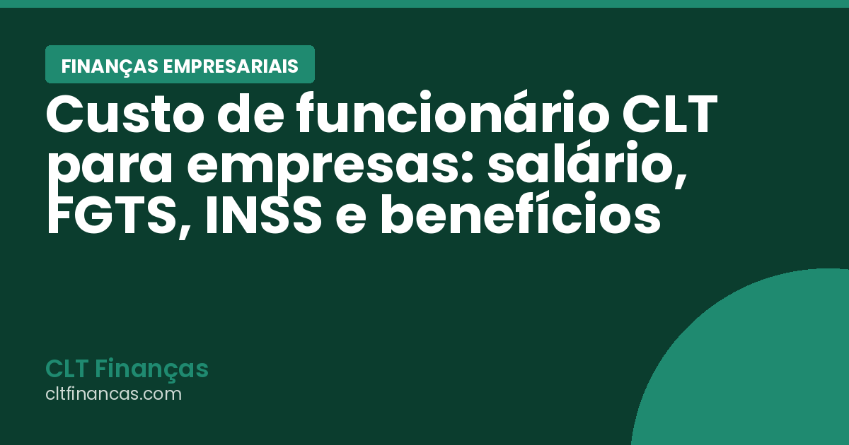 Custo de funcionário CLT para empresas: salário, FGTS, INSS e benefícios