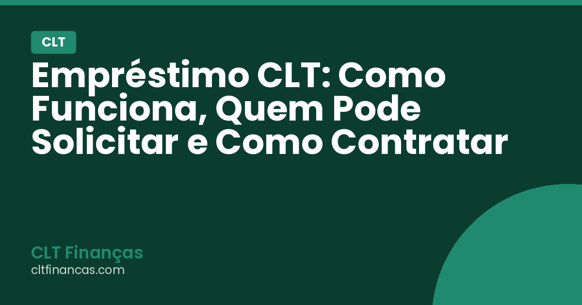 Empréstimo CLT: Como Funciona, Quem Pode Solicitar e Como Contratar