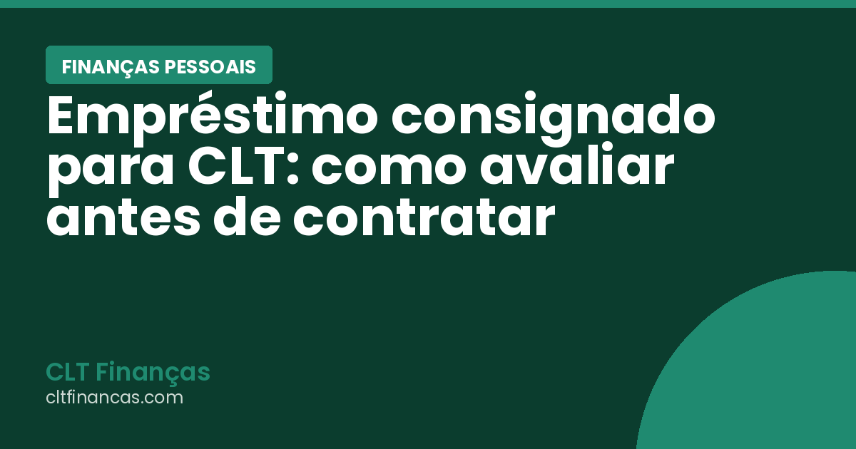 Empréstimo consignado para CLT: como avaliar antes de contratar