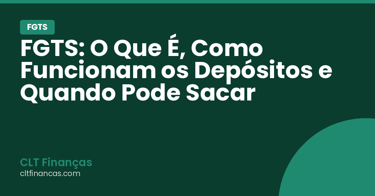 FGTS: O Que É, Como Funcionam os Depósitos e Quando Pode Sacar