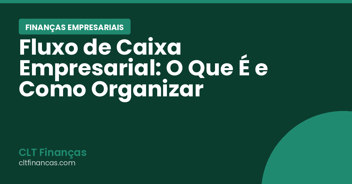 Fluxo de Caixa Empresarial: O Que É e Como Organizar