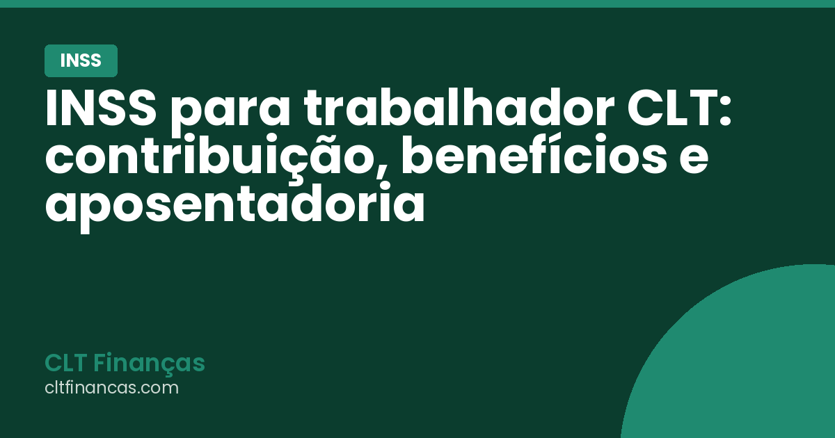 INSS para trabalhador CLT: contribuição, benefícios e aposentadoria
