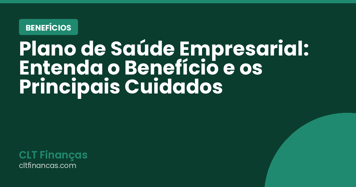 Plano de Saúde Empresarial: Entenda o Benefício e os Principais Cuidados