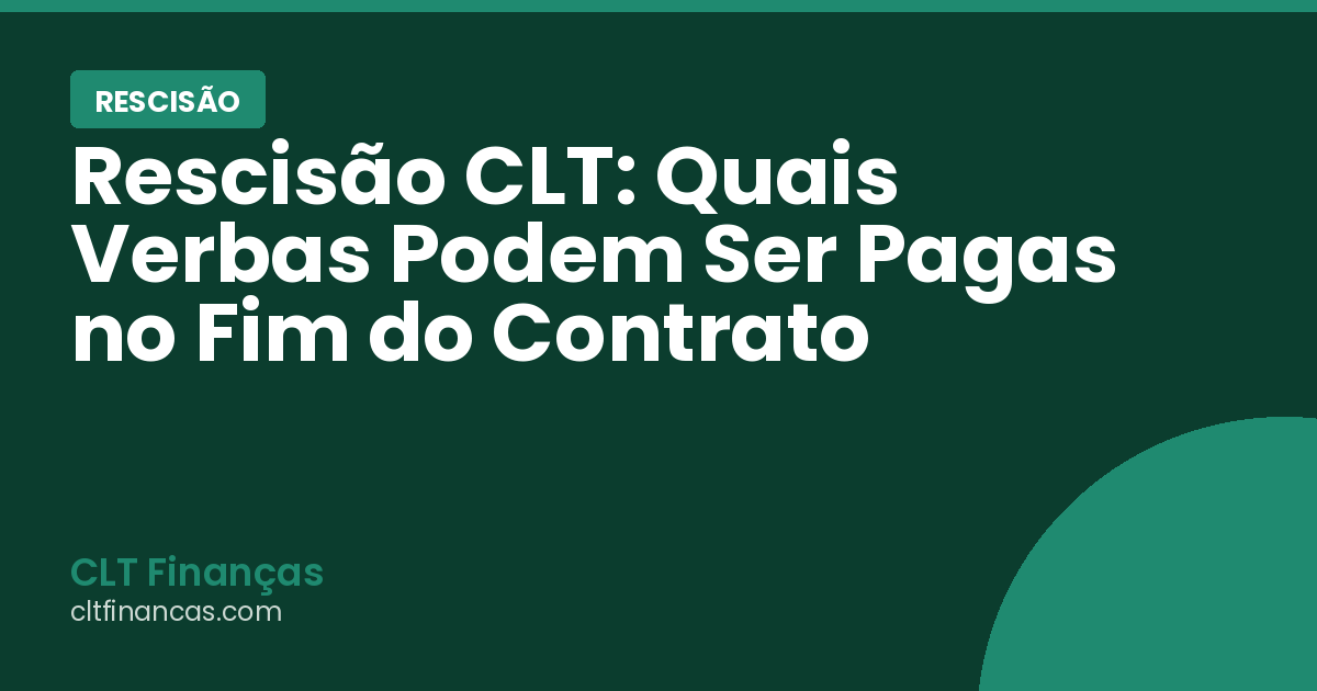 Rescisão CLT: Quais Verbas Podem Ser Pagas no Fim do Contrato