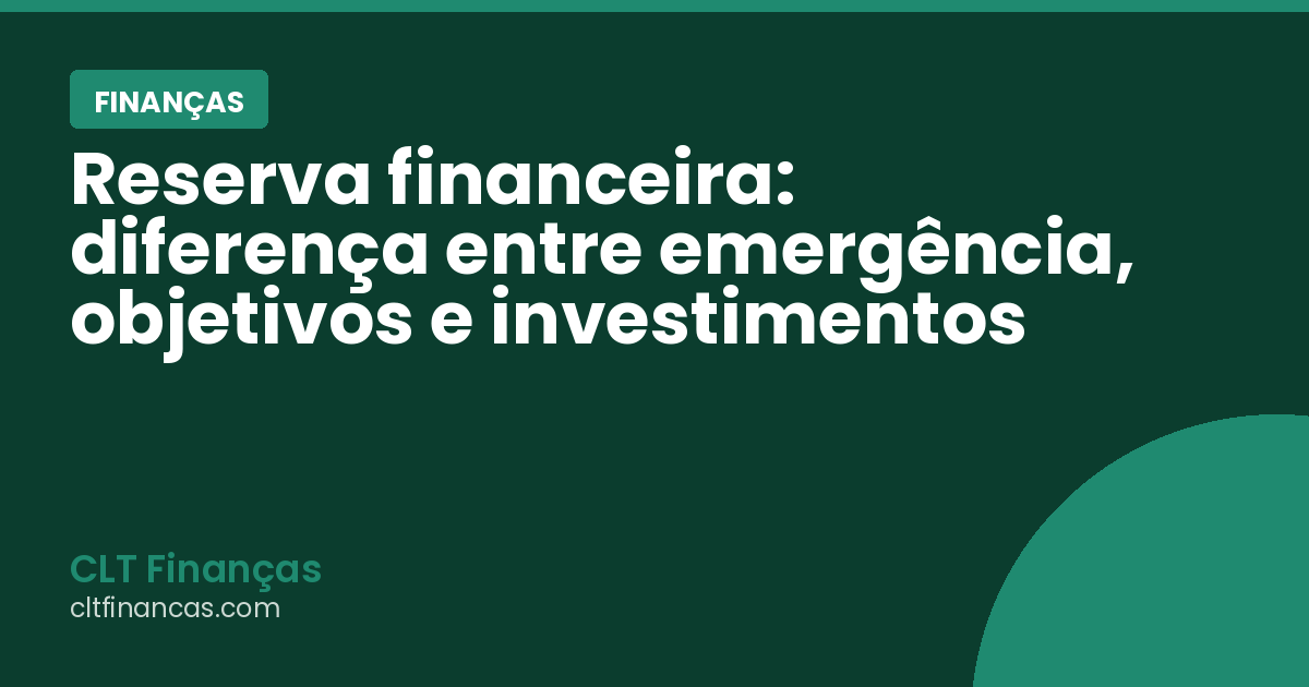 Reserva financeira: diferença entre emergência, objetivos e investimentos