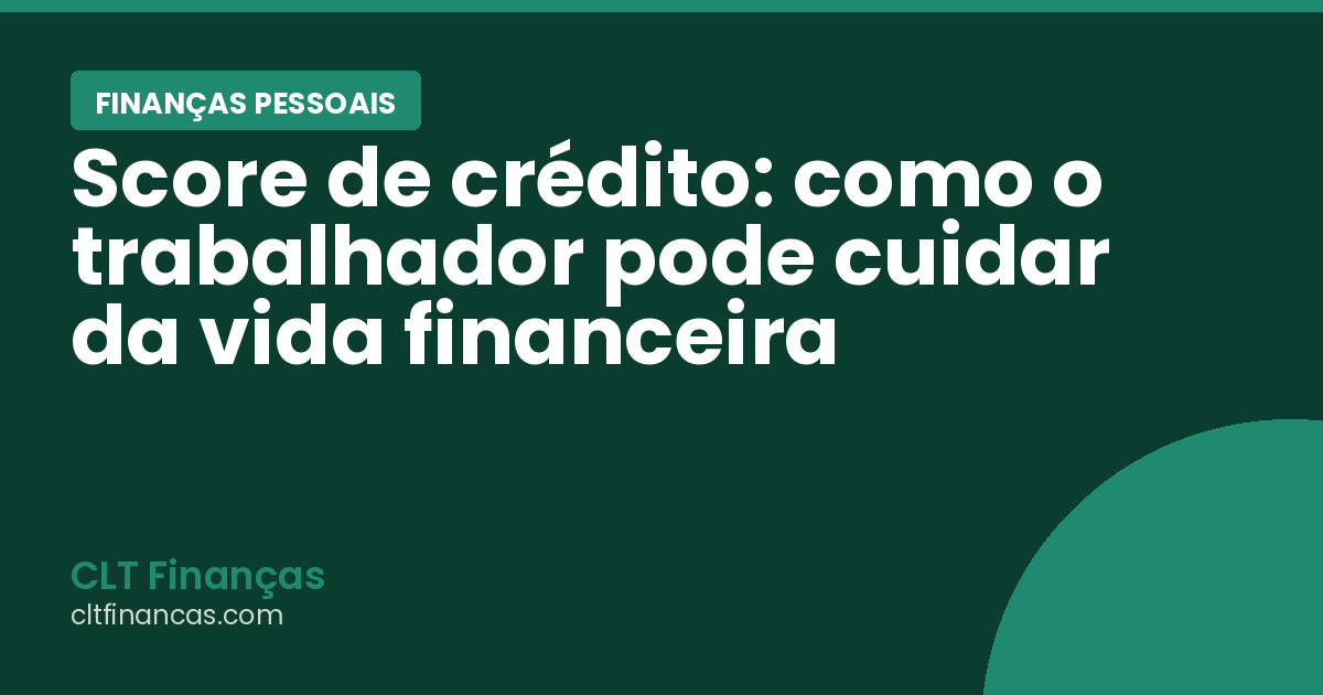 Score de crédito: como o trabalhador pode cuidar da vida financeira