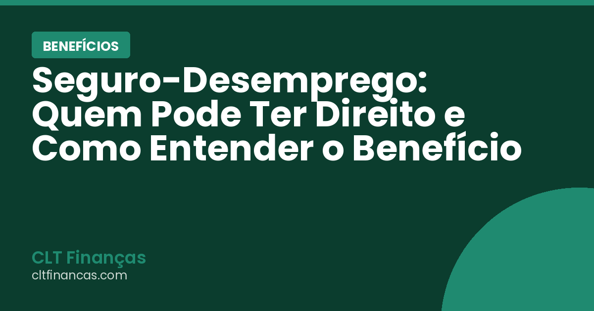 Seguro-Desemprego: Quem Pode Ter Direito e Como Entender o Benefício