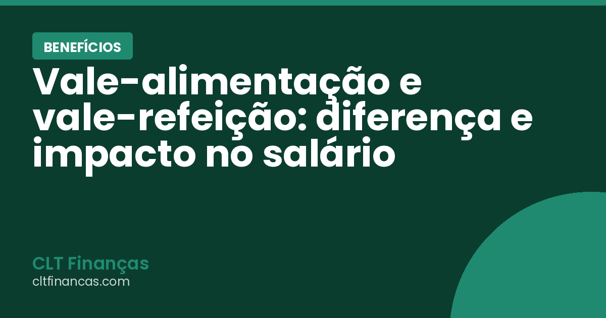 Vale-alimentação e vale-refeição: diferença e impacto no salário